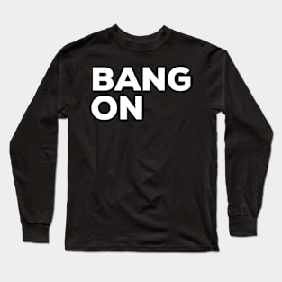 Bang On Irish Saying Long Sleeve T-Shirt